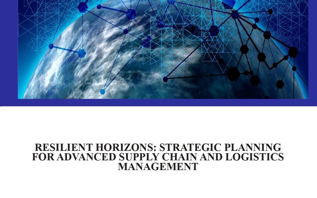 Resilient Horizons: Strategic Planning for Advanced Supply Chain and Logistics Management