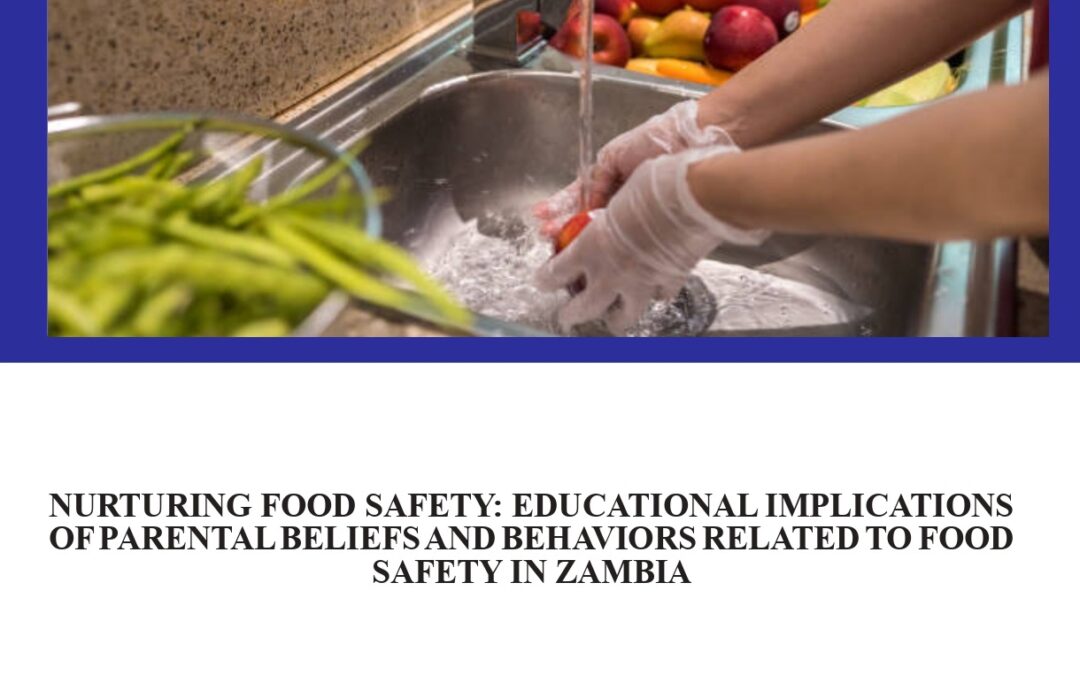 Nurturing Food Safety: Educational Implications of Parental Beliefs and Behaviors Related to Food Safety in Zambia